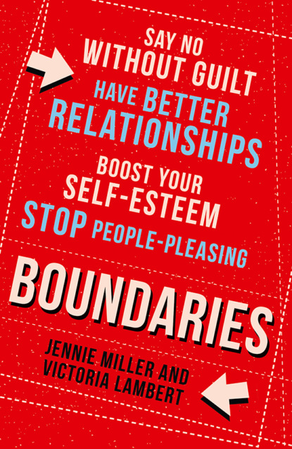 Скачать книгу Boundaries: Say No Without Guilt, Have Better Relationships, Boost Your Self-Esteem, Stop People-Pleasing