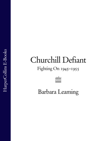 Скачать книгу Churchill Defiant: Fighting On 1945–1955