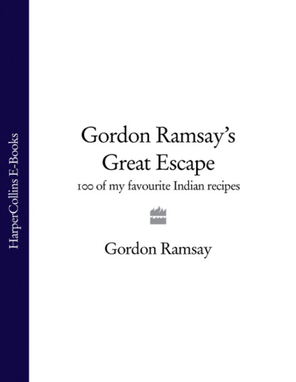 Скачать книгу Gordon Ramsay’s Great Escape: 100 of my favourite Indian recipes