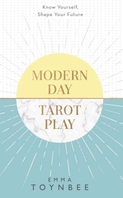 Скачать книгу Modern Day Tarot Play: Know yourself, shape your life