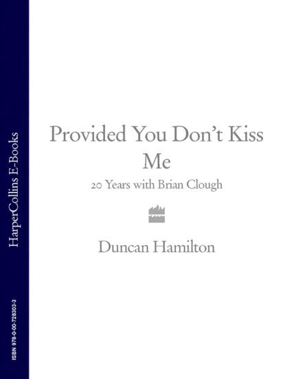 Скачать книгу Provided You Don’t Kiss Me: 20 Years with Brian Clough
