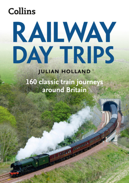 Скачать книгу Railway Day Trips: 160 classic train journeys around Britain