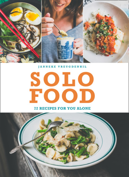 Скачать книгу Solo Food: 72 recipes for you alone