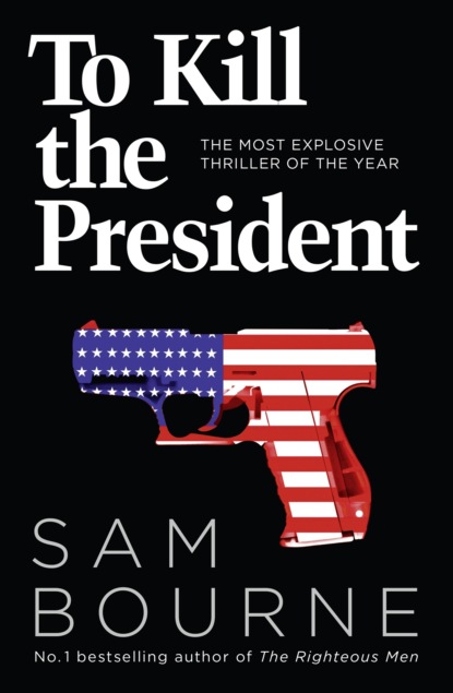 Скачать книгу To Kill the President: The most explosive thriller of the year