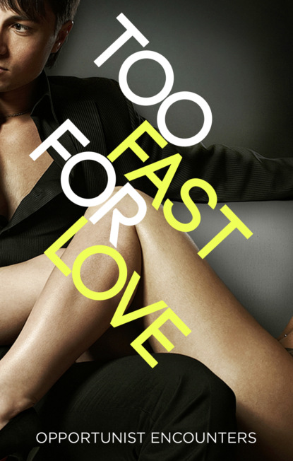 Скачать книгу Too Fast For Love: Opportunist Encounters