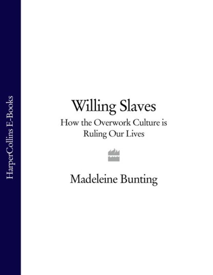 Скачать книгу Willing Slaves: How the Overwork Culture is Ruling Our Lives