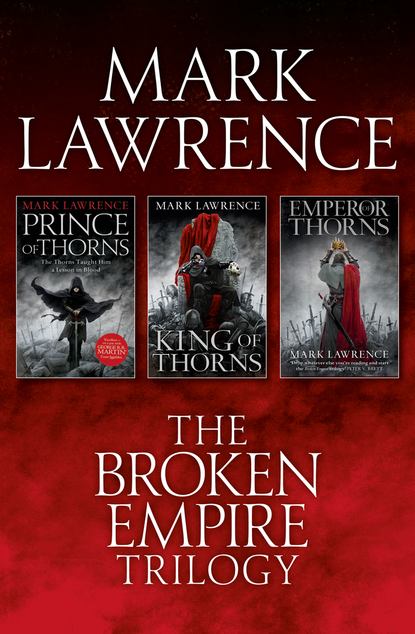 Скачать книгу The Complete Broken Empire Trilogy: Prince of Thorns, King of Thorns, Emperor of Thorns
