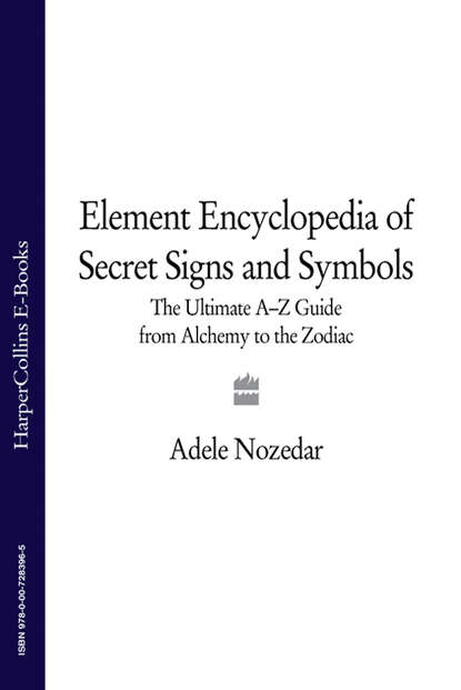 Скачать книгу The Element Encyclopedia of Secret Signs and Symbols: The Ultimate A–Z Guide from Alchemy to the Zodiac