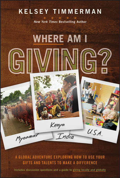Скачать книгу Where Am I Giving: A Global Adventure Exploring How to Use Your Gifts and Talents to Make a Difference