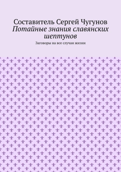 Скачать книгу Потайные знания славянских шептунов. Заговоры на все случаи жизни