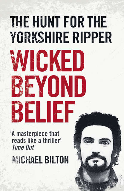Скачать книгу Wicked Beyond Belief: The Hunt for the Yorkshire Ripper