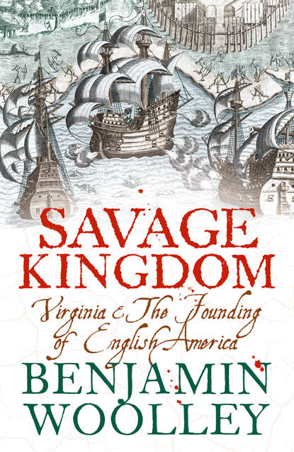 Скачать книгу Savage Kingdom: Virginia and The Founding of English America