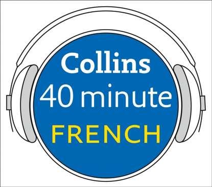 Скачать книгу French in 40 Minutes: Learn to speak French in minutes with Collins