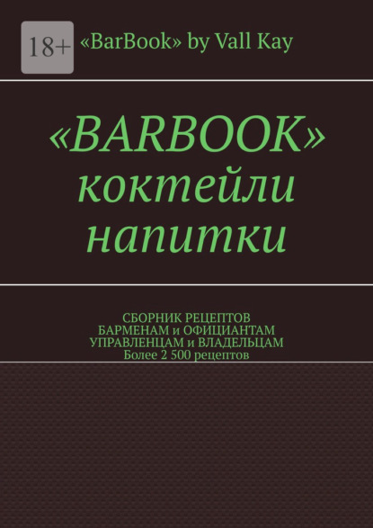 Скачать книгу «BarBook». Коктейли, напитки. Сборник рецептов барменам и официантам, управленцам и владельцам. Более 2 500 рецептов