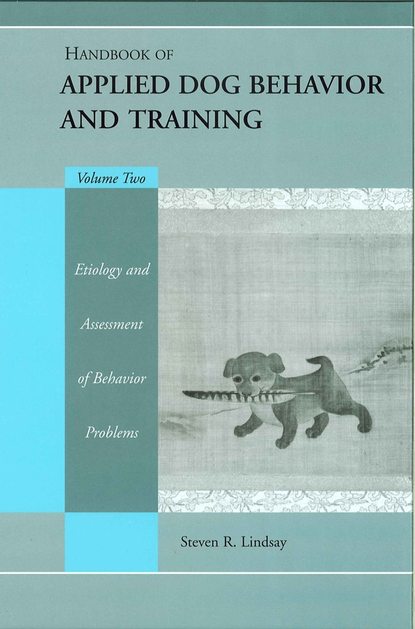 Скачать книгу Handbook of Applied Dog Behavior and Training, Etiology and Assessment of Behavior Problems