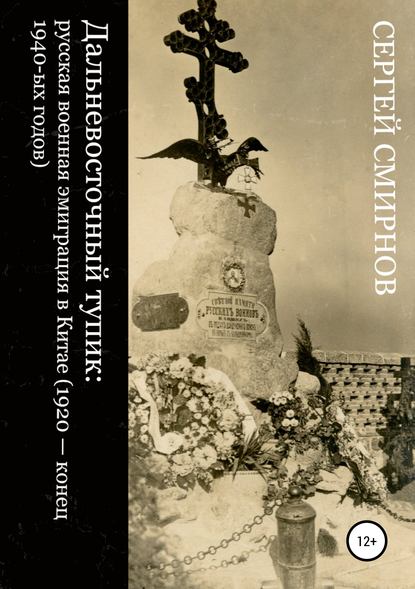 Скачать книгу Дальневосточный тупик: русская военная эмиграция в Китае (1920 – конец 1940-ых годов)