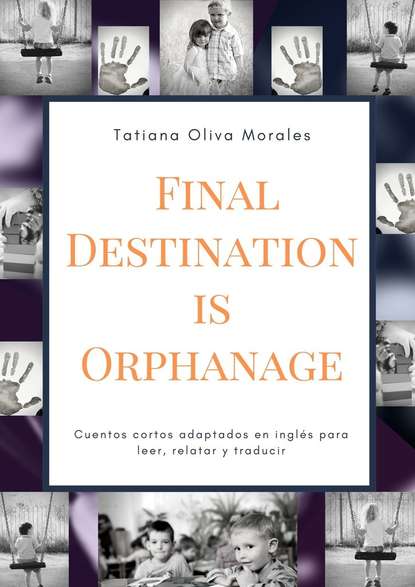 Скачать книгу Final Destination is Orphanage. Cuentos cortos adaptados en inglés para leer, relatar y traducir