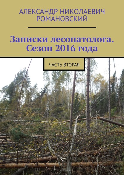 Скачать книгу Записки лесопатолога. Сезон 2016 года. Часть вторая