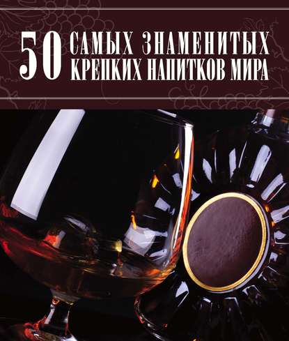 Скачать книгу 50 самых знаменитых крепких напитков мира