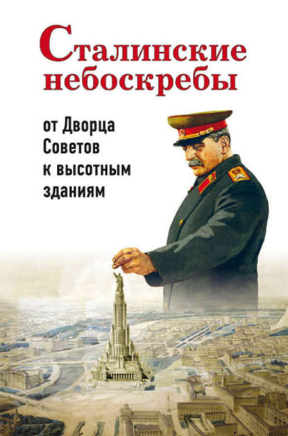Скачать книгу Сталинские небоскребы: от Дворца Советов к высотным зданиям