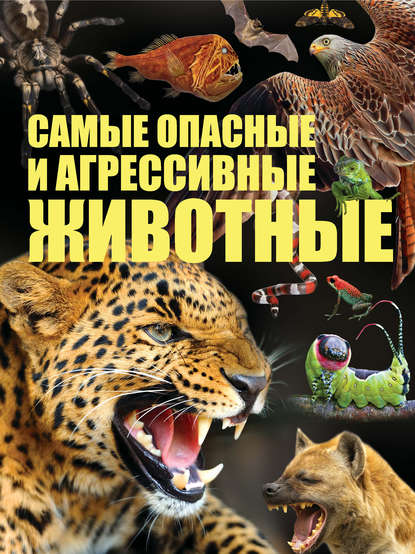 Скачать книгу Cамые опасные и агрессивные животные