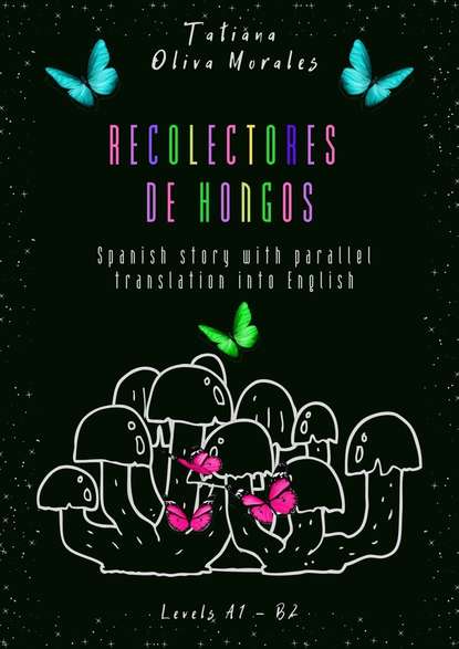 Скачать книгу Recolectores de hongos. Spanish story with parallel translation into English. Levels A1 – B2