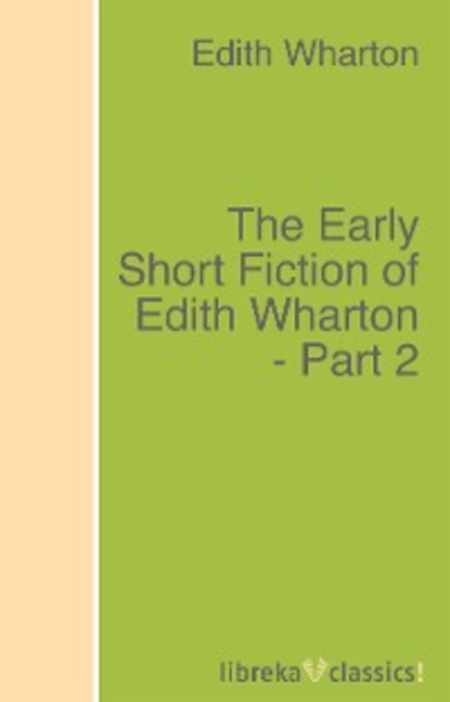 Скачать книгу The Early Short Fiction of Edith Wharton - Part 2