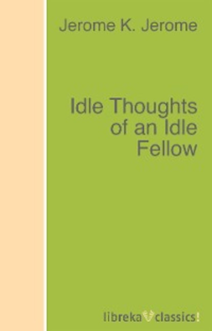 Скачать книгу Idle Thoughts of an Idle Fellow