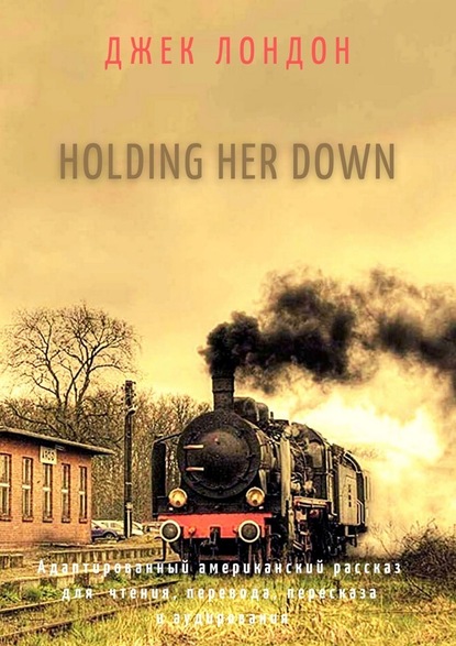 Скачать книгу Holding Her Down. Адаптированный американский рассказ для чтения, перевода, пересказа и аудирования