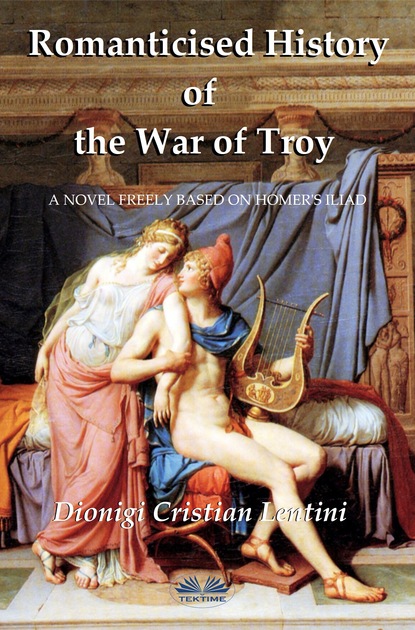 Скачать книгу Romanticised History Of The War Of Troy