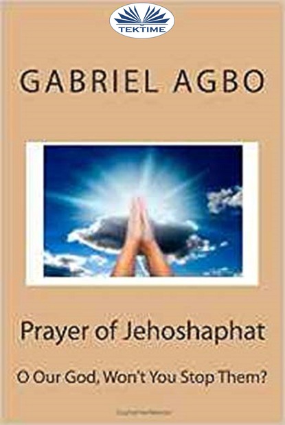 Скачать книгу Prayer Of Jehoshaphat: ”O Our God, Won'T You Stop Them?”