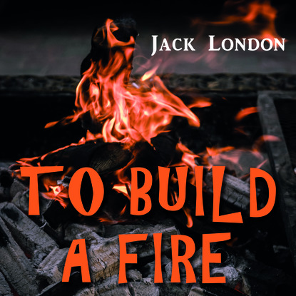Скачать книгу To Build a Fire