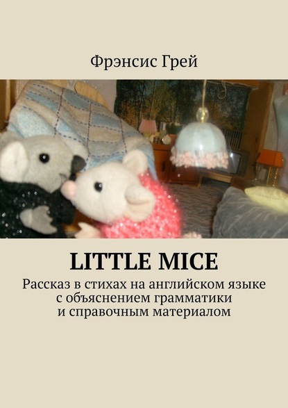Скачать книгу Little mice. Рассказ в стихах на английском языке с объяснением грамматики и справочным материалом