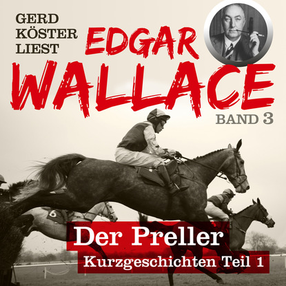 Скачать книгу Der Preller - Gerd Köster liest Edgar Wallace - Kurzgeschichten Teil 1, Band 3 (Unabbreviated)