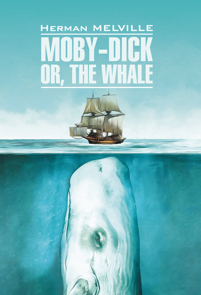 Скачать книгу Moby-Dick or, The Whale / Моби Дик, или Белый кит. Книга для чтения на английском языке