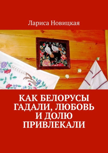 Скачать книгу Как белорусы гадали, любовь и долю привлекали