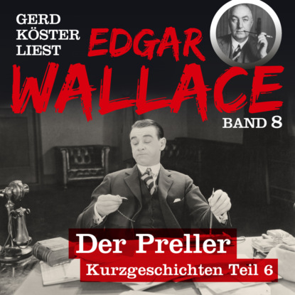 Скачать книгу Der Preller - Gerd Köster liest Edgar Wallace - Kurzgeschichten Teil 6, Band 8 (Ungekürzt)