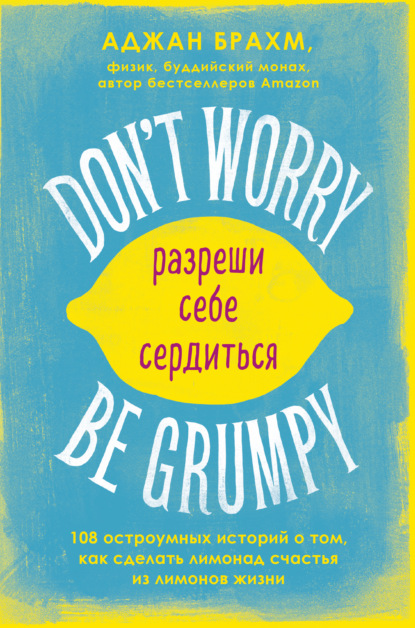 Скачать книгу Don't worry. Be grumpy. Разреши себе сердиться. 108 коротких историй о том, как сделать лимонад из лимонов жизни