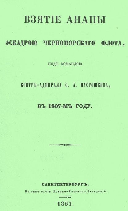 Скачать книгу Взятие Анапы эскадрою черноморского флота, под командою контр-адмирала С.А. Пустошкина, в 1807-м году