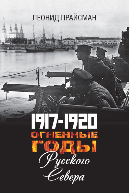 Скачать книгу 1917–1920. Огненные годы Русского Севера