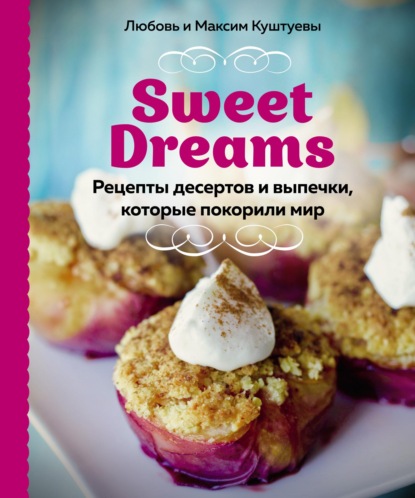 Скачать книгу Sweet Dreams. Рецепты десертов и выпечки, которые покорили мир
