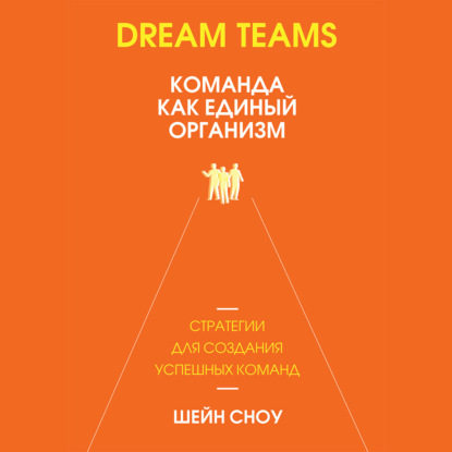 Скачать книгу Dream Teams: команда как единый организм