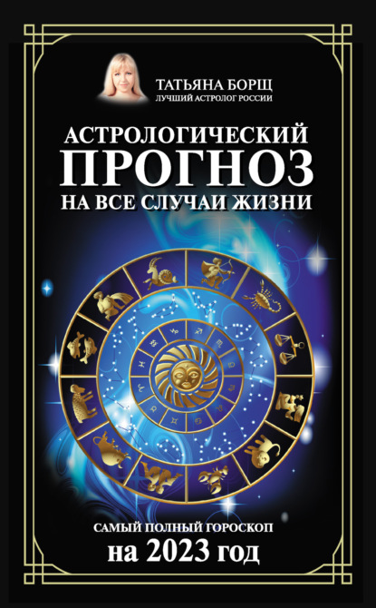 Скачать книгу Астрологический прогноз на все случаи жизни. Самый полный гороскоп на 2023 год