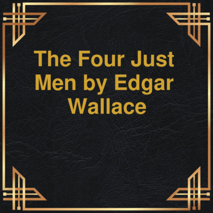 Скачать книгу The Four Just Men (Unabridged)