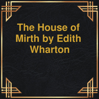 Скачать книгу The House of Mirth (Unabridged)