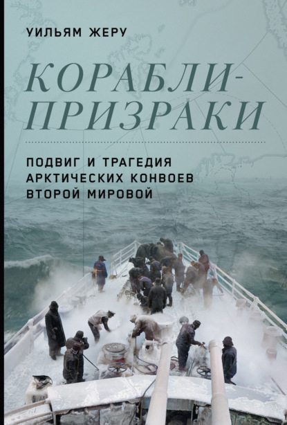 Скачать книгу Корабли-призраки. Подвиг и трагедия арктических конвоев Второй мировой