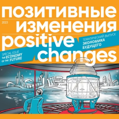 Скачать книгу Позитивные изменения. Тематический выпуск «Экономика будущего» (2023). Positive changes. Special issue «The economy of the future» (2023)